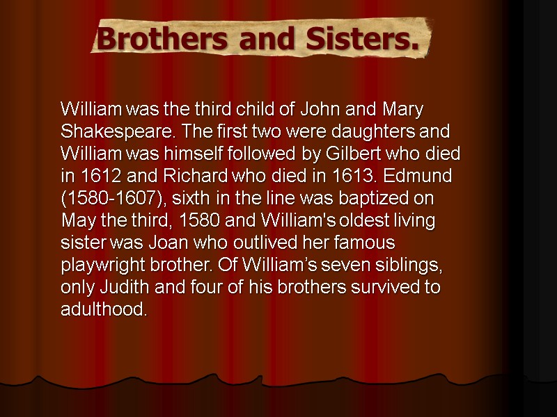 Brothers and Sisters. William was the third child of John and Mary Shakespeare. The